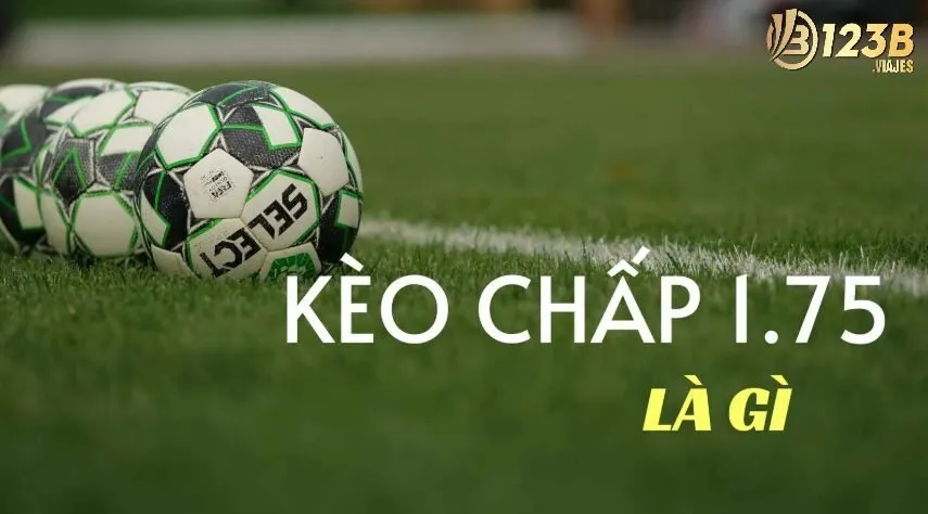 Tìm hiểu Kèo chấp 1.75